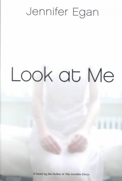 Look at me : a novel / Jennifer Egan.