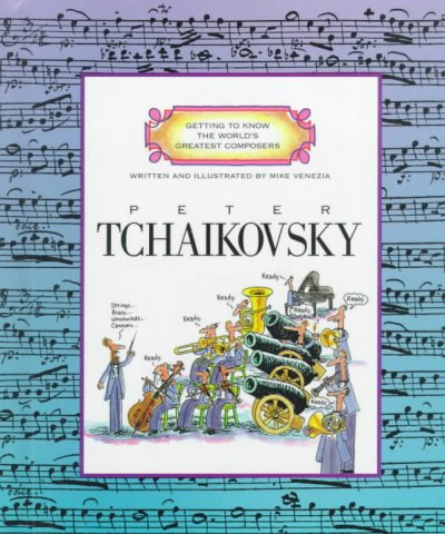 Peter Tchaikovsky / written and illustrated by Mike Venezia ; consultants, Donald Freund, Amelia S. Kaplan.