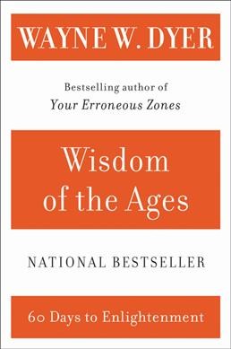 Wisdom of the ages : a modern master brings eternal truths into everyday life / Wayne W. Dyer.