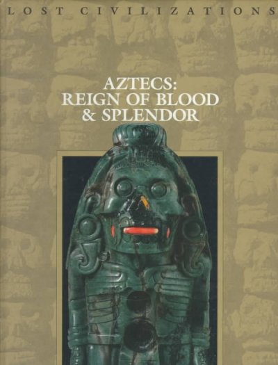 Aztecs : reign of blood & splendor / by the editors of Time-Life Books.