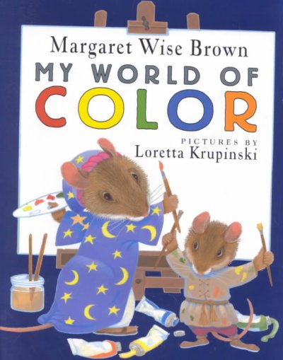 My world of color : red, orange, yellow, green, blue / by Margaret Wise Brown ; illustrations by Loretta Krupinski.