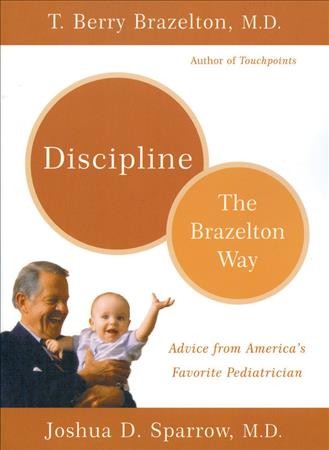 Discipline : the Brazelton way : [advice from America's favorite pediatrician] / T. Berry Brazelton, Joshua D. Sparrow.