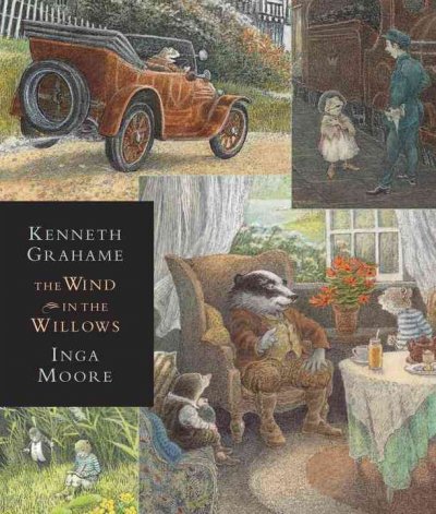 The wind in the willows [text] / Kenneth Grahame ; abridged and illustrated by Inga Moore.