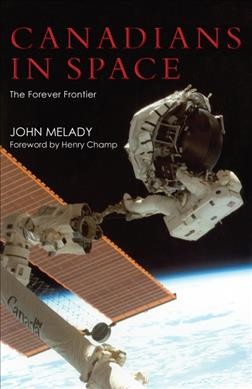 Canadians in space : the forever frontier / John Melady ; foreword by Henry Champ.