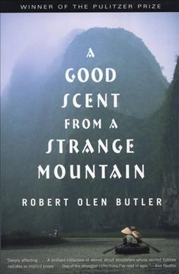 A good scent from a strange mountain : stories / by Robert Olen Butler.