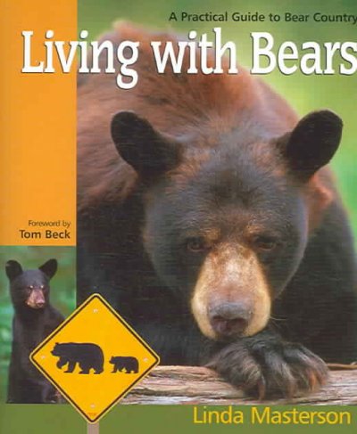 Living with bears : a practical guide to bear country / Linda Masterson ; [foreword by Tom Beck].