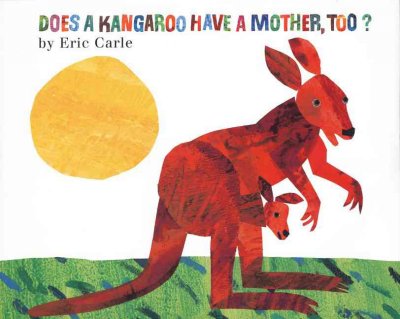 Does a kangaroo have a mother, too? / by Eric Carle.