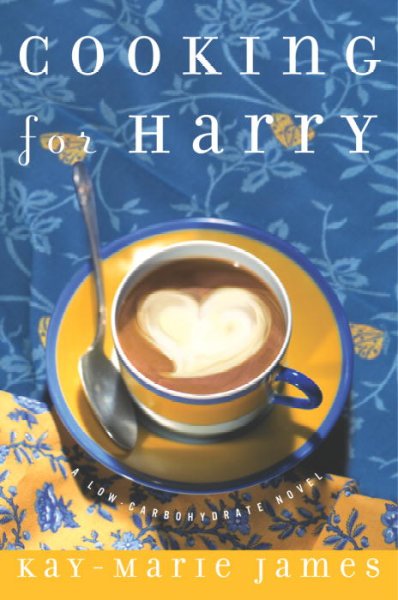 Cooking for Harry : a low-carbohydrate novel / Kay-Marie James.
