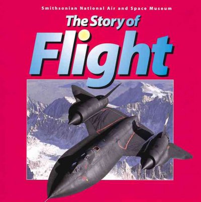 The story of flight : Smithsonian National Air and Space Museum / Judith E. Rinard.