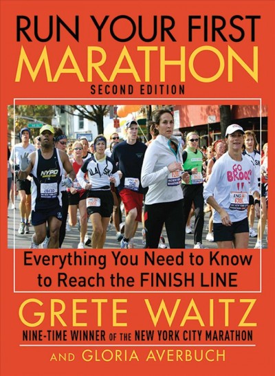 Run your first marathon : everything you need to know to reach the finish line / Grete Waitz and Gloria Averbuch.