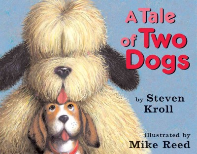 A tale of two dogs / by Steven Kroll ; illustrated by Mike Reed