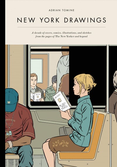 New York drawings : a decade of covers, comics, illustrations, and sketches from the pages of The New Yorker and beyond / Adrian Tomine.