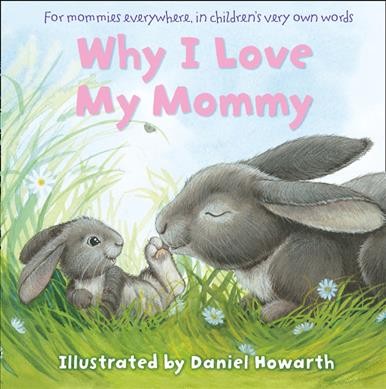 Why I love my mommy / illustrated by Daniel Howarth.