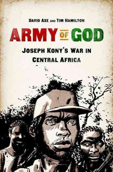 Army of God : Joseph Kony's war in Central Africa / David Axe and Tim Hamilton.