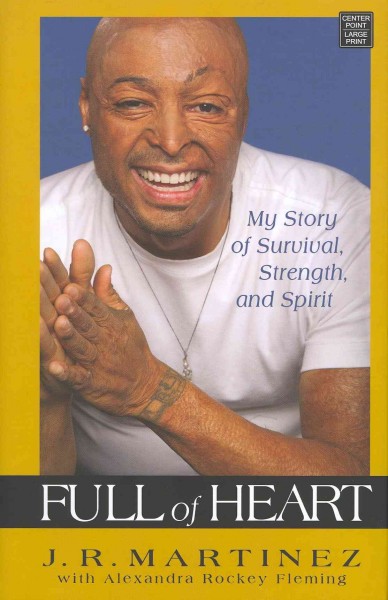 Full of heart : my story of survival, strength, and spirit / J. R. Martinez with Alexandra Rockey Fleming.