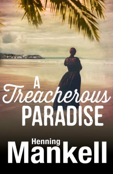 A treacherous paradise / Henning Mankell ; translated from the Swedish by Laurie Thompson.