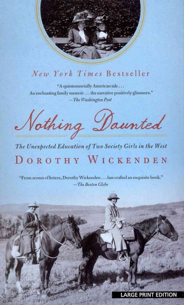 Nothing daunted : the unexpected education of two society girls in the West / Dorothy Wickenden.