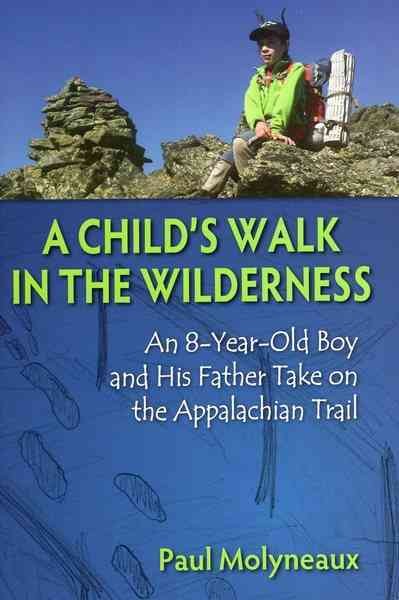 A child's walk in the wilderness : an 8-year-old boy and his father take on the Appalachian trail / Paul Molyneaux ; illustrations by Asher Molyneaux.