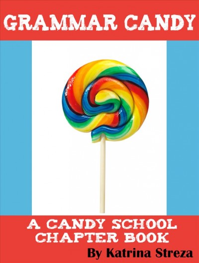 Grammar candy [electronic resource] : a candy school chapter book / Katrina Steza.