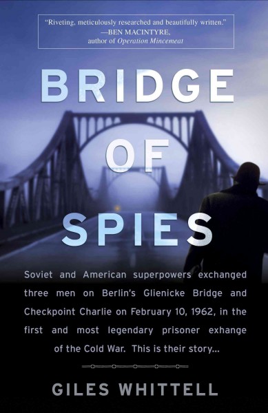 Bridge of spies : a true story of the Cold War / Giles Whittell.