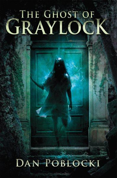 The ghost of Graylock [electronic resource] / Dan Poblocki.