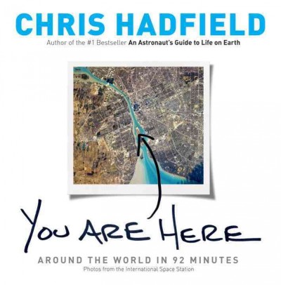 You are here : around the world in 92 minutes / Chris Hadfield.