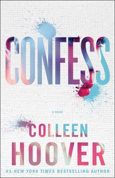 Confess : a novel / Colleen Hoover ; artwork created by Danny O'Connor (aka DOC).