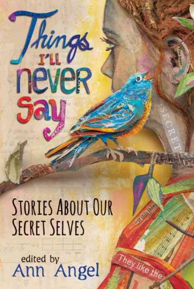 Things I'll never say : stories about our secret selves / edited by Ann Angel.