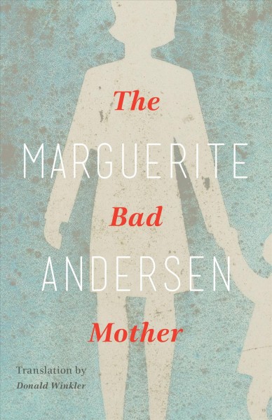 The bad mother / by Marguerite Andersen ; translation by Donald Winkler.