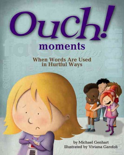 Ouch! moments : when words are used in hurtful ways / by Michael Genhart ; illustrated by Viviana Garofoli.