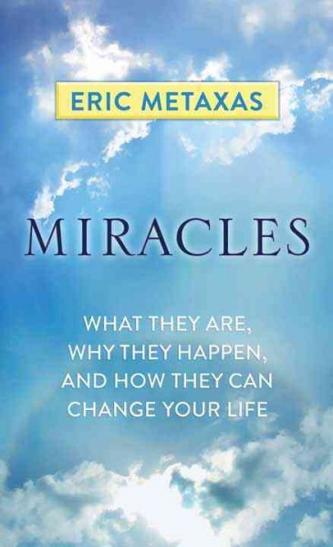 Miracles : what they are, why they happen, and how they can change your life / Eric Metaxas.