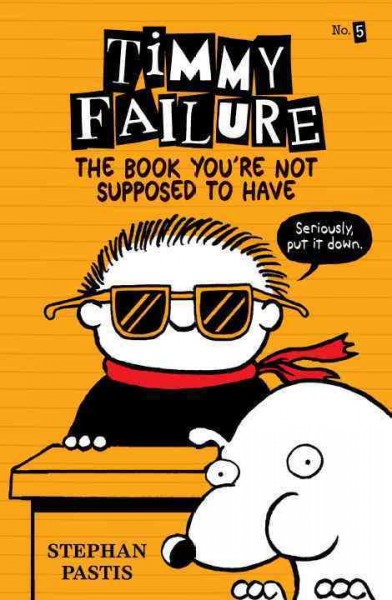 Timmy failure : The book you're not supposed to have / Stephan Pastis.
