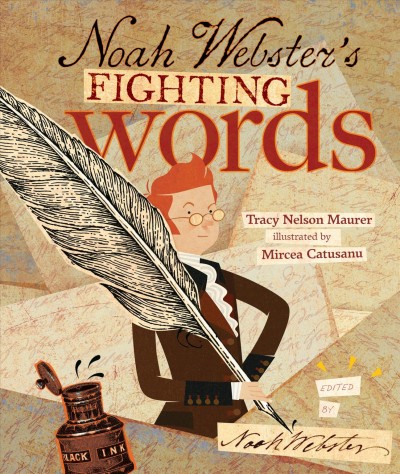 Noah Webster's fighting words / Tracy Nelson Maurer ; illustrated by Mircea Catusanu ; edited by Noah Webster, Esq..
