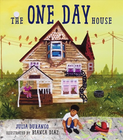 The one day house / Julia Durango ; illustrated by Bianca Diaz.