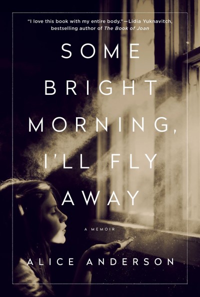 Some bright morning, I'll fly away : a memoir / Alice Anderson.