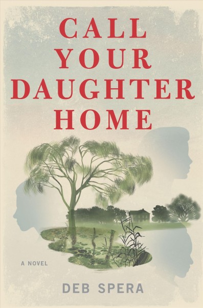 Call your daughter home : [a novel] / Deb Spera.