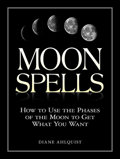 Moon spells : how to use the phases of the moon to get what you want / by Diane Ahlquist ; illustrations by Patty Volz.