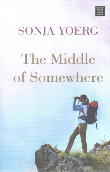 The middle of somewhere [text (large print)] / Sonya Yoerg.