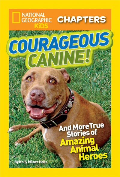 Courageous canine : and more true stories of amazing animal heroes / by Kelly Milner Halls.