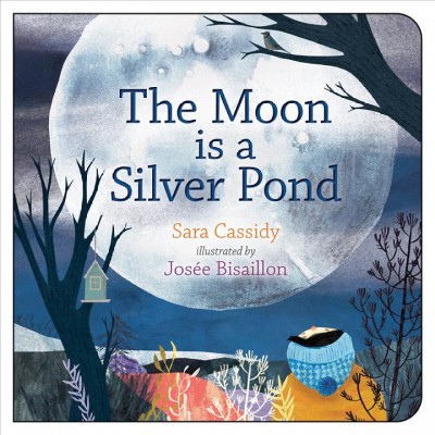 The moon is a silver pond / Sara Cassidy ; illustrated by Josée Bisaillon.