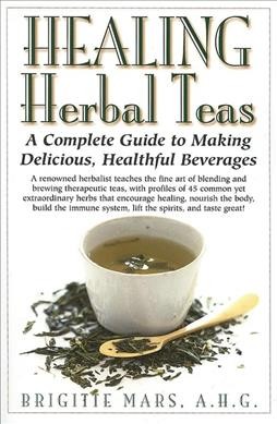 Healing herbal teas : a complete guide to delicious, healthful beverages / Brigitte Mars.
