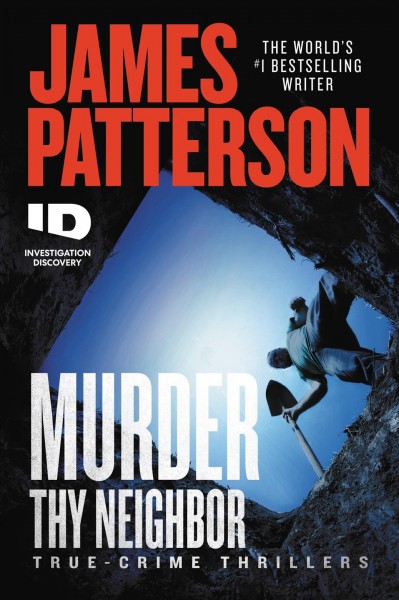 Murder thy neighbor : true-crime thrillers / James Patterson.