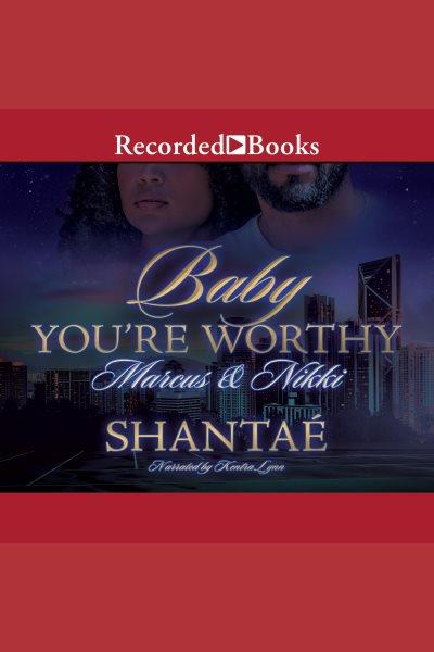 Baby, you're worthy [electronic resource] : Marcus & nikki. Shantae.