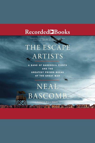 The escape artists [electronic resource] : A band of daredevil pilots and the greatest prison break of the great war. Bascomb Neal.