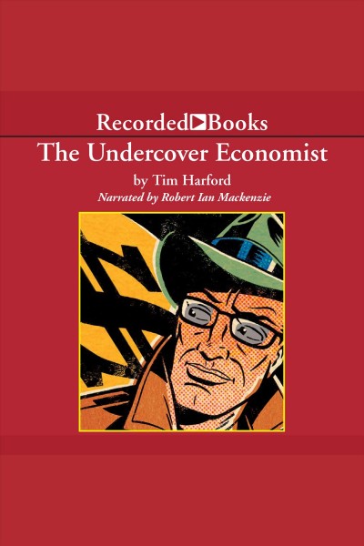 The undercover economist [electronic resource] : Exposing why the rich are rich, the poor are poor&#8212;and why you can never buy a decent used car!. Tim Harford.