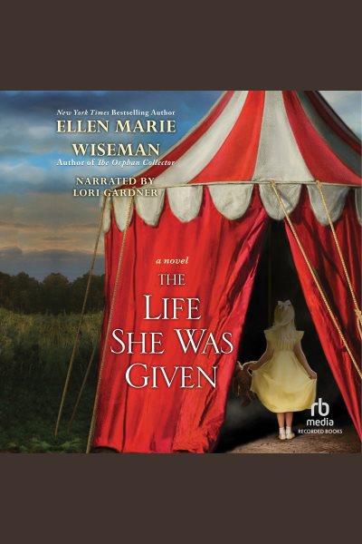 The life she was given [electronic resource]. Ellen Marie Wiseman.