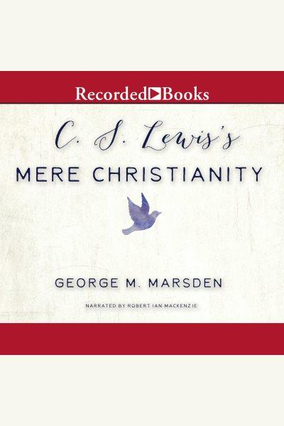 C.s. lewis's mere christianity [electronic resource] : A biography. George M Marsden.