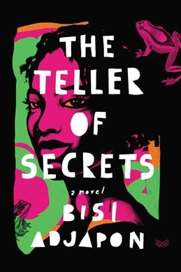The teller of secrets : a novel / Bisi Adjapon.