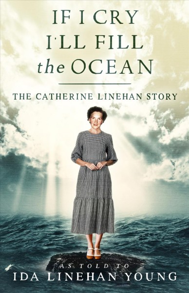 If I cry I'll fill the ocean : the Catherine Linehan story / as told to Ida Linehan Young.