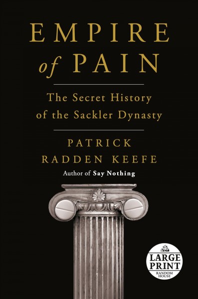 Empire of pain [large print] : the secret history of the Sackler dynasty / Patrick Radden Keefe.